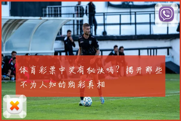 体育彩票中奖有秘诀吗?揭开那些不为人知的购彩真相