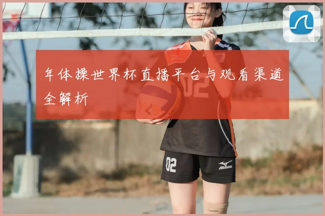 年体操世界杯直播平台与观看渠道全解析